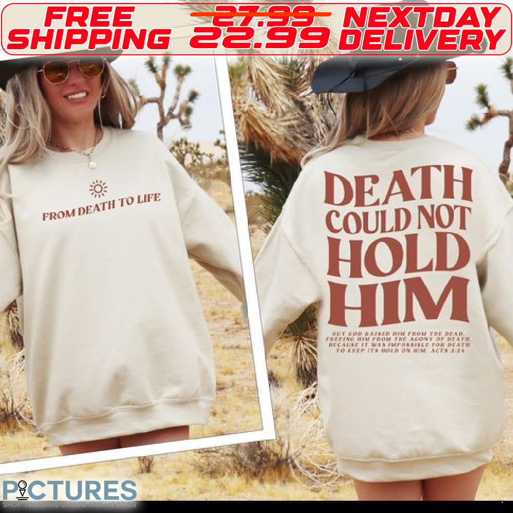 From Death To Life Death Could Not Hold Him Shirt