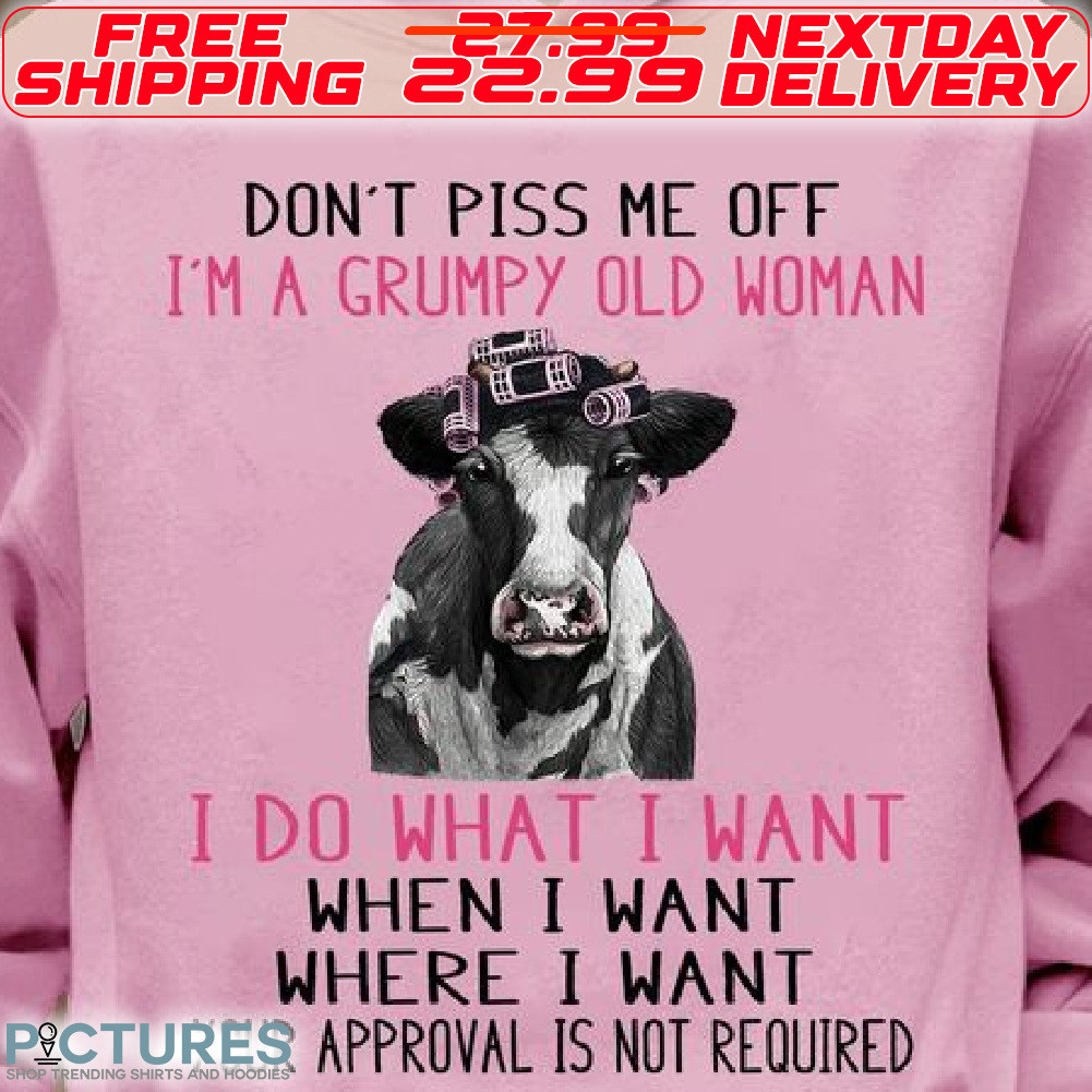 Pink Heifer Don’t Piss Me Off I’m A Grumpy Old Woman i Do What I Want when I Want Where I Want Your Approval Is Not Required Shirt