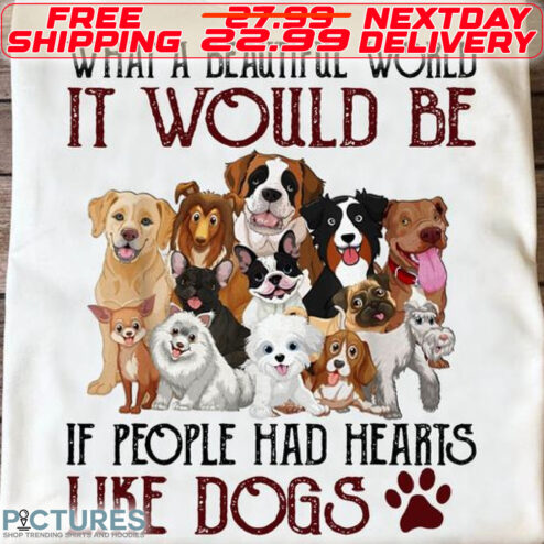 What A Beautiful World It Would Be If People Had Hearts like Dogs Paw Shirt