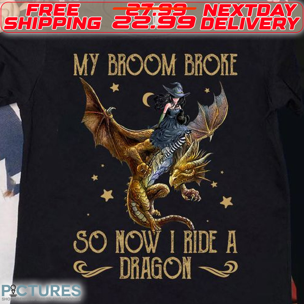 Witch My Broom Broke So Now I Ride A Dragon Shirt