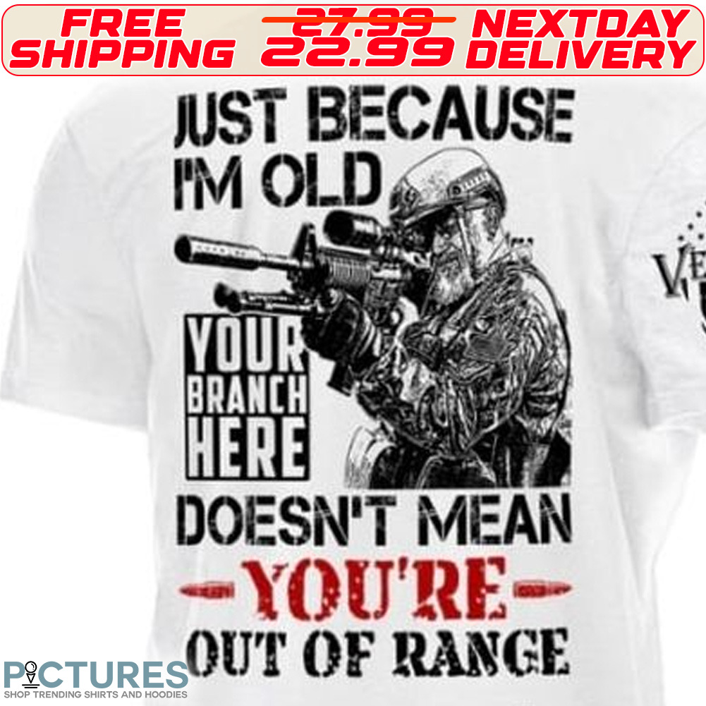 Army Just Because I Am Old Your Branch Here Doesn't Mean You Are Out Of Range Shirt