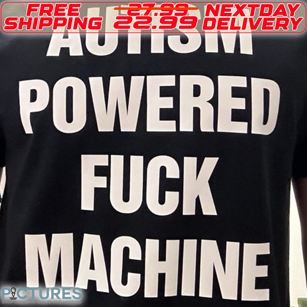 Autism Powered Fuck Machine Shirt