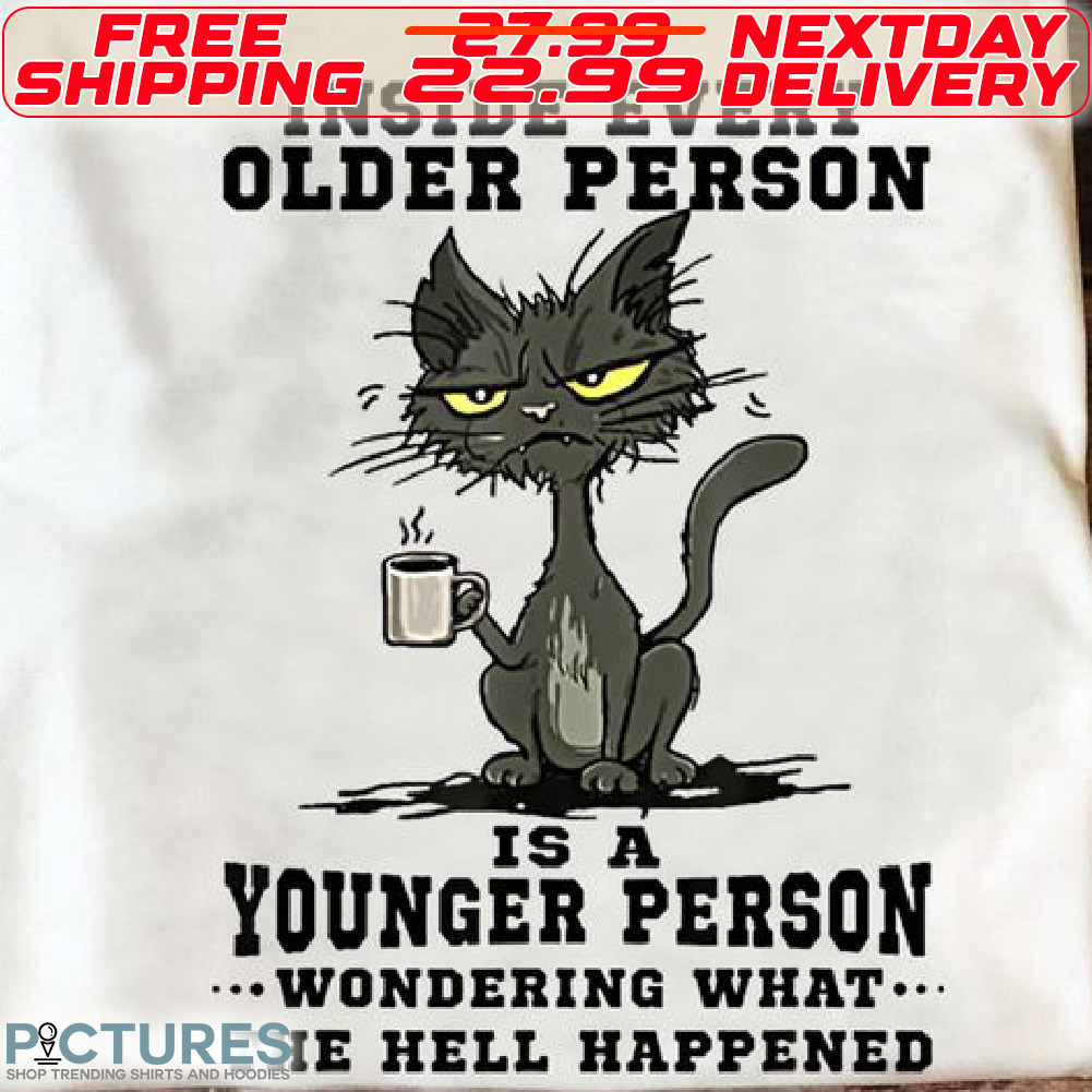 Black Cat Coffee Lover Inside Every Older Person is A Younger Person Wondering What The Hell Happened Shirt