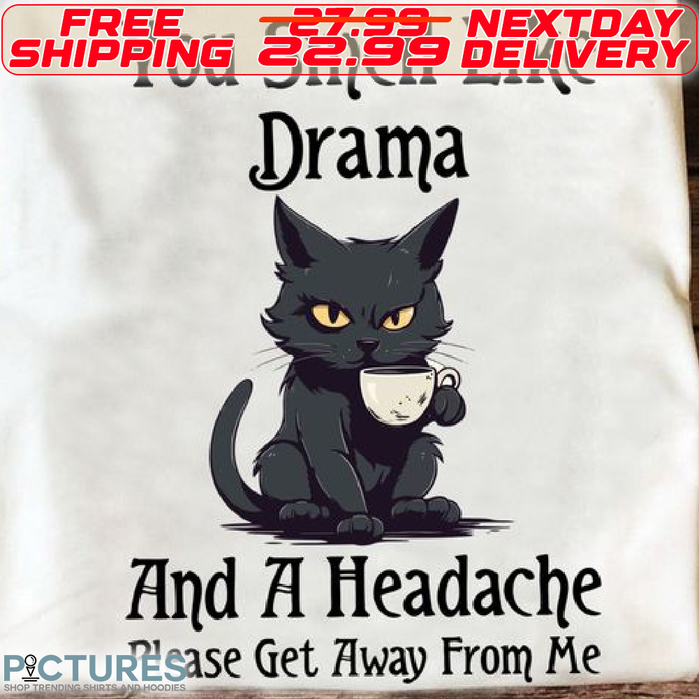 Black Cat With Coffee You Smell Like Drama And A Headache Shirt