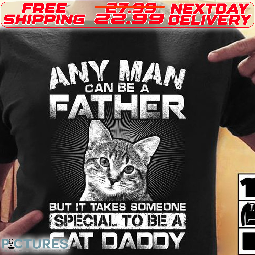 Cat Any Man Can Be A Father But It Takes Some One Specal To Be A Cat Daddy Shirt