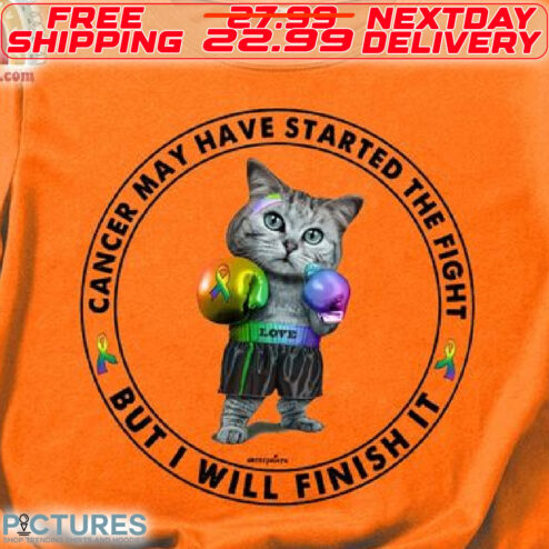 Cat Cancer May Have Started The Fight But I Will Finish It Shirt