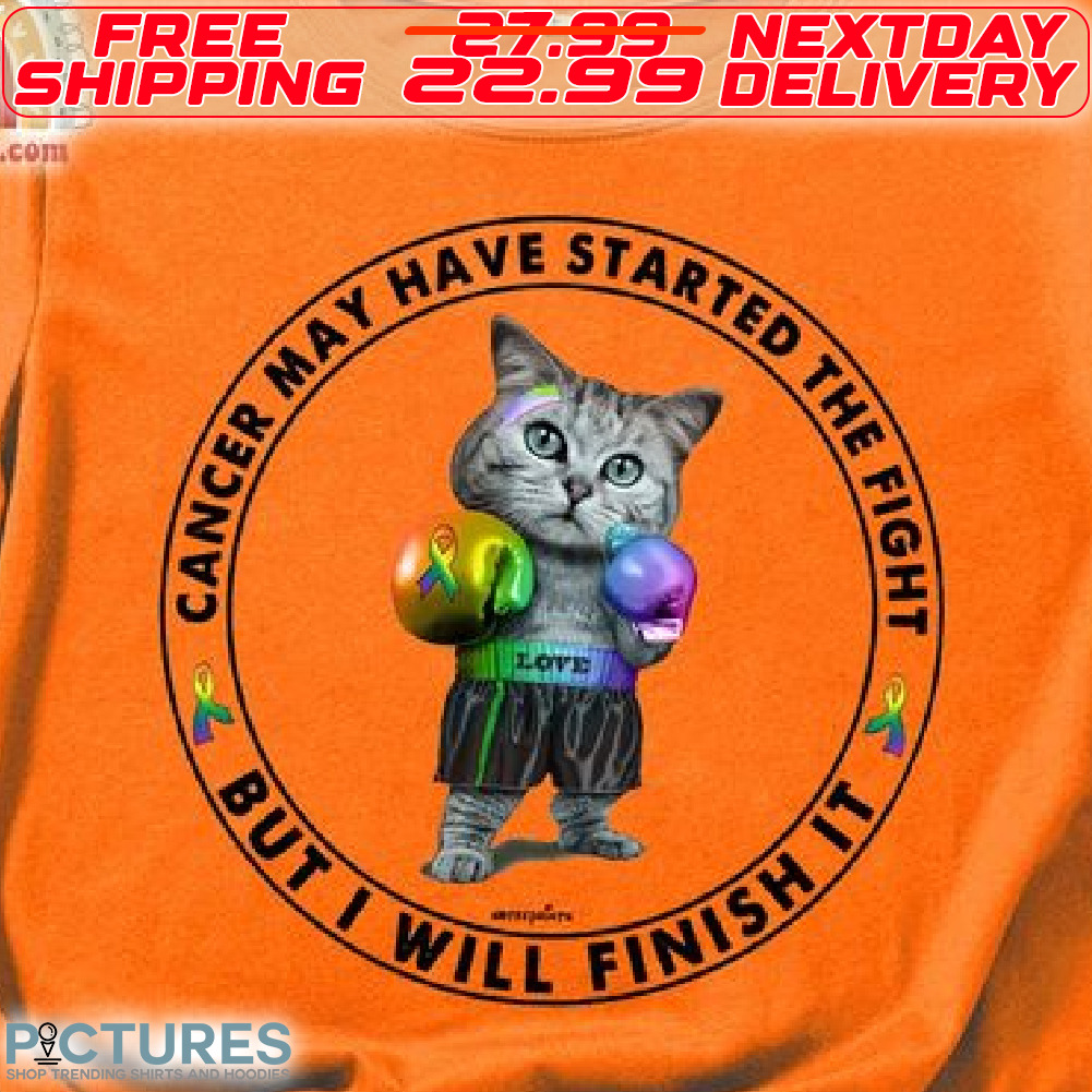 Cat Cancer May Have Started The Fight But I Will Finish It Shirt
