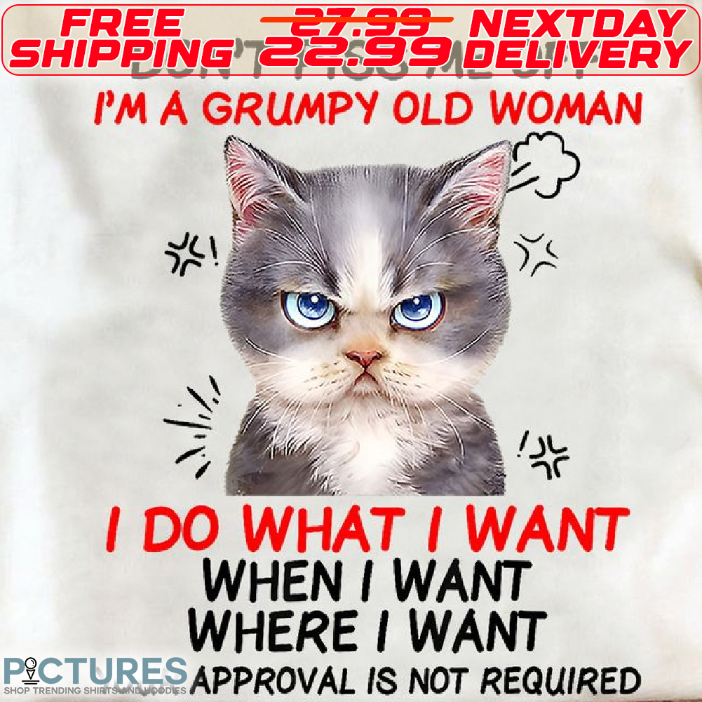 Cat Don't piss me off I'm a grumpy old woman I do what I want Shirt