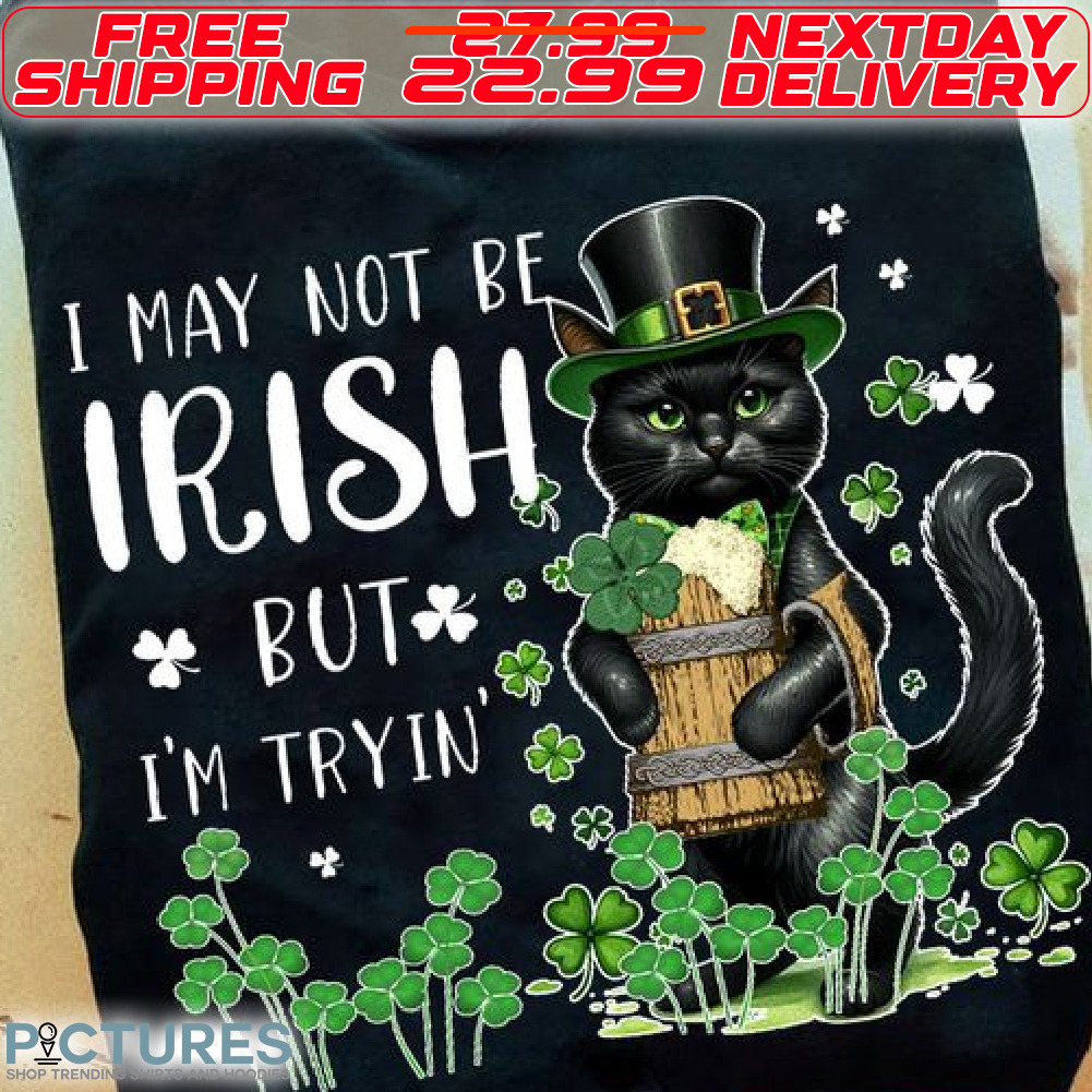 Cat I May Not Be Irish But I'm Tryin Patrick's Day Shirt