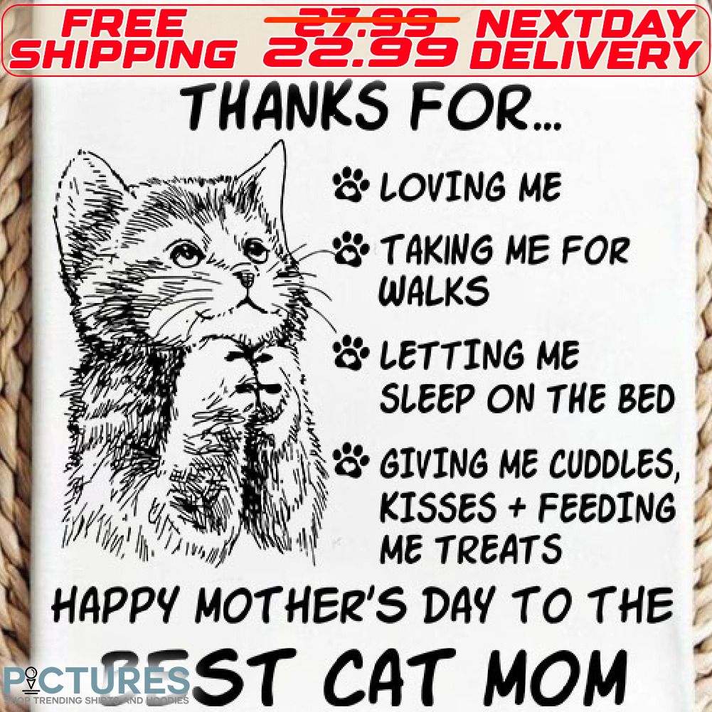 Cat Paw Thankj For Loving Me Talking Me For Walks Letting Me Sleep On The Bed Giving Me Cuddles Kisses Feeding Me Treats Happy Mother's Day To Me Best Cat Mom Shirt