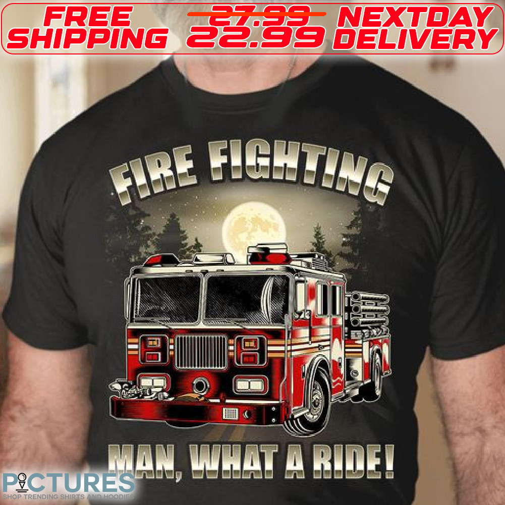 Fire Fighting Man What A Ride Shirt