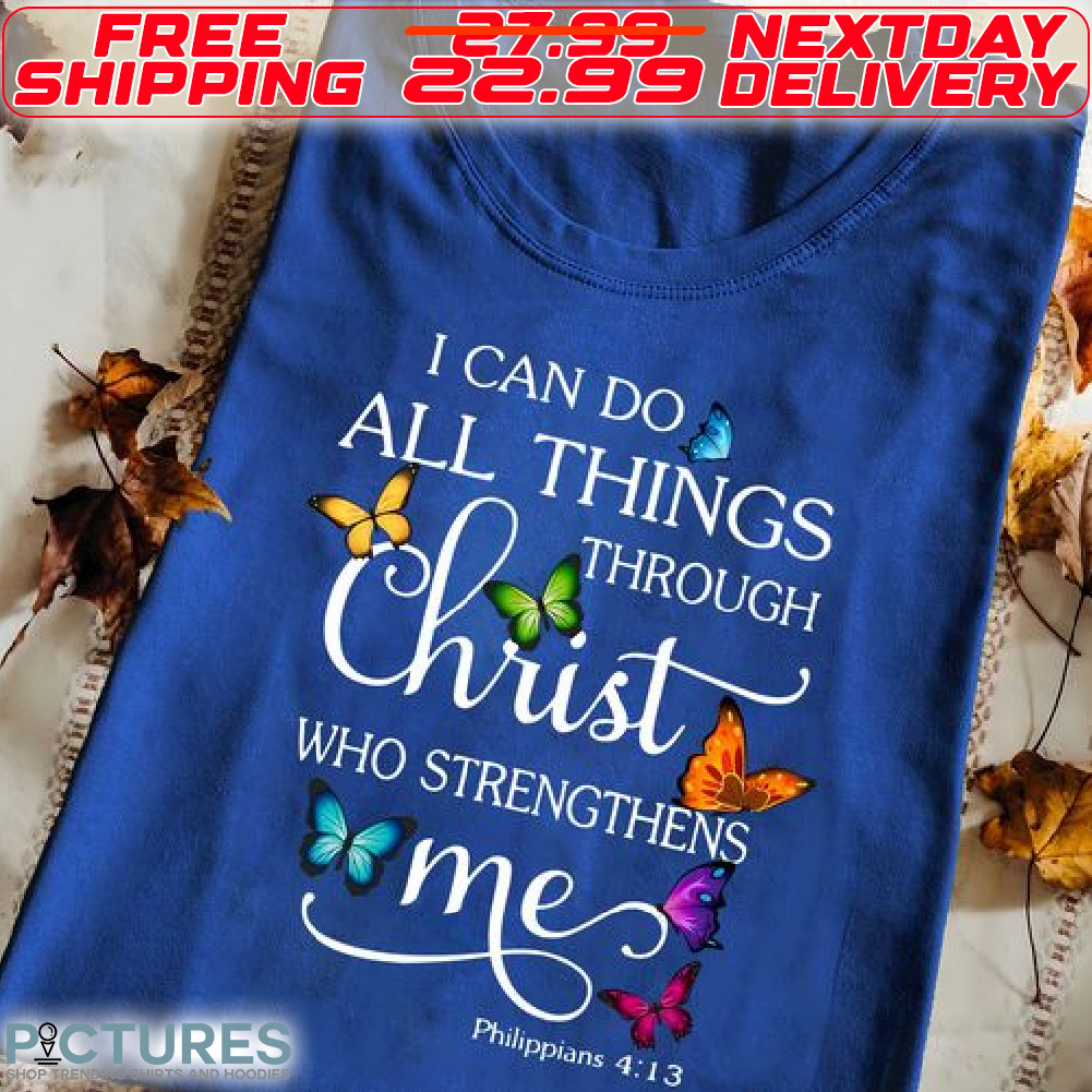I Can Do All Things Through Christ Who Strengthens Me Shirt