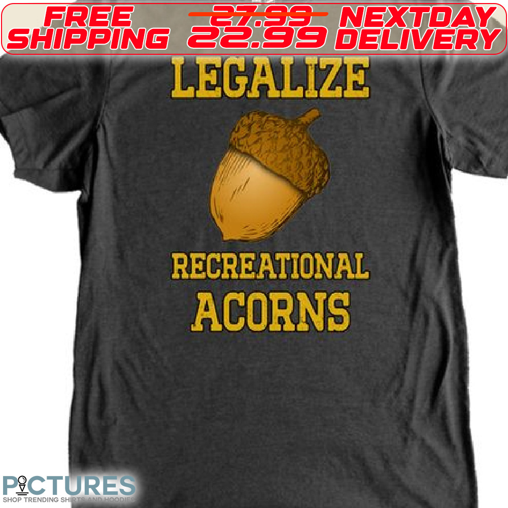 Acorns Legalize Recreational Acorns Shirt