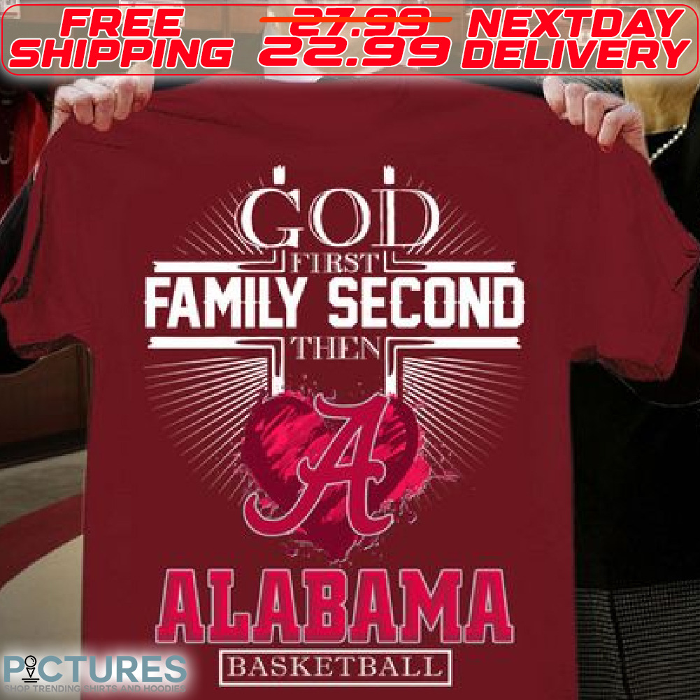 Alabama Crimson God First Family Second Then Alabama Basketball Shirt