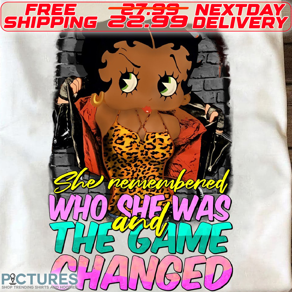 Betty Boop She Remembered Who She Was And The Game Changed Shirt