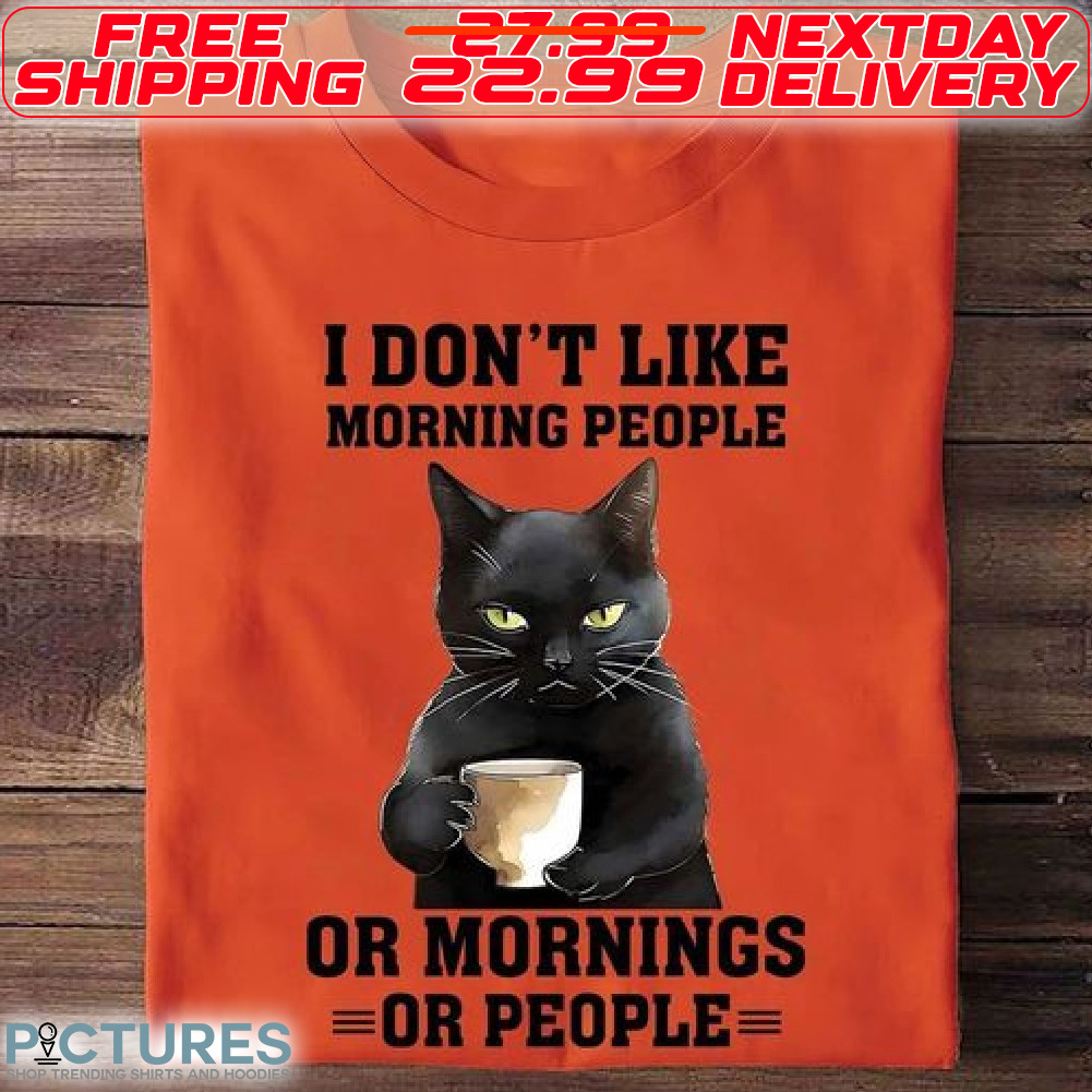 Black Cat Coffee I Do Not Like Morning Or Mornings Or People Shirt