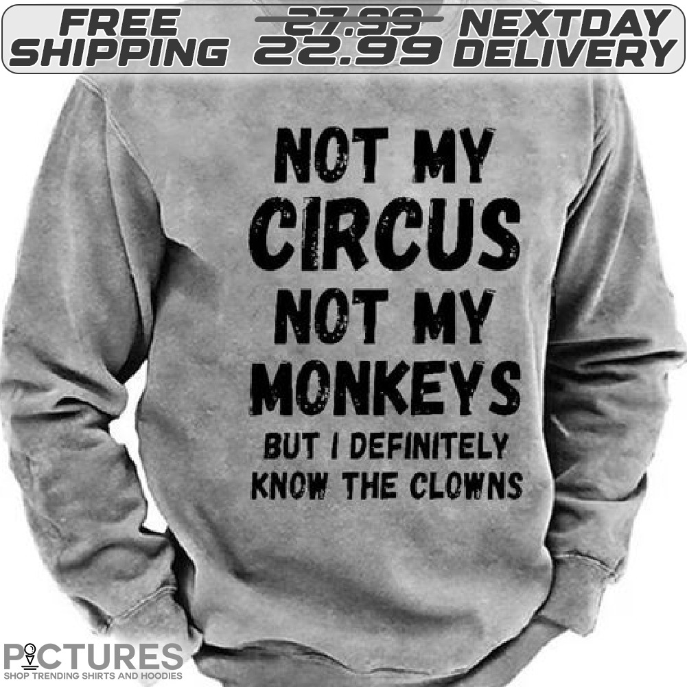 Not My Circus Not My Monkeys But I Definitely Know The Clows Shirt