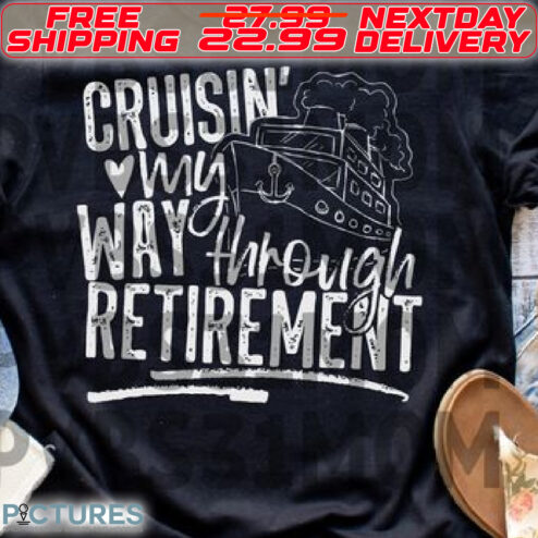 Ship Cruisin My Way Though Retirement Shirt