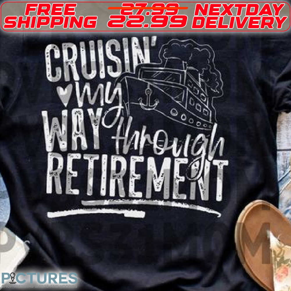 Ship Cruisin My Way Though Retirement Shirt