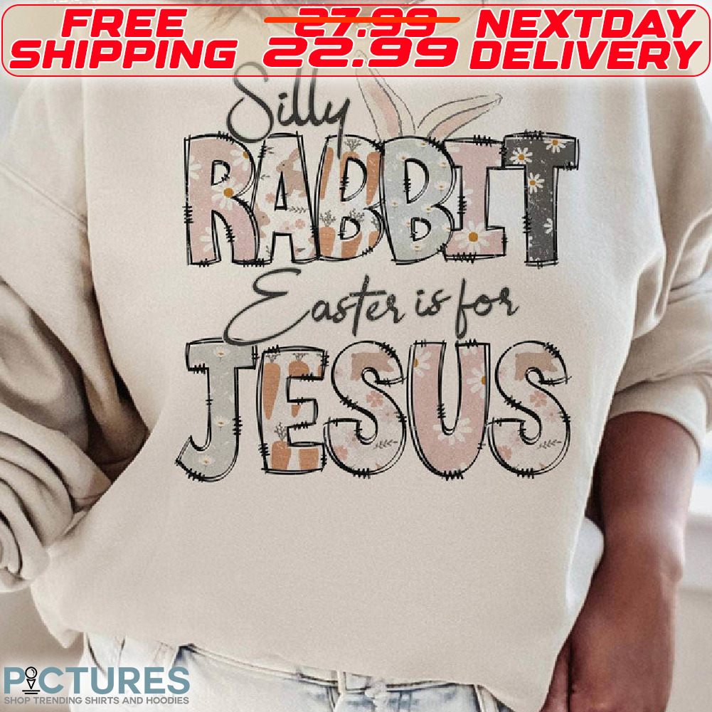 Silly Rabbit Easter Is For Jesus Easter Day Shirt