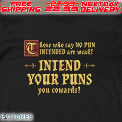 Those Who Say No Pun Tintended Are Weak Intend Your Puns You Cowards Shirt
