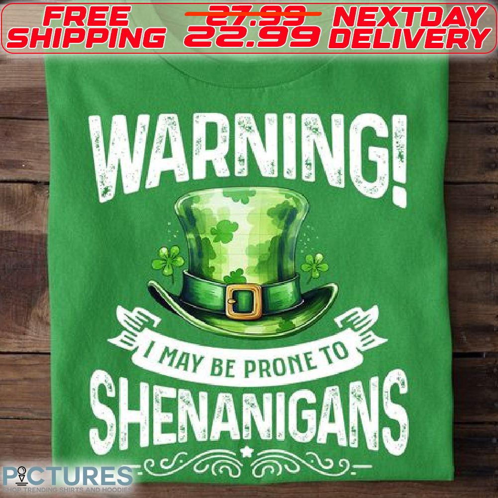Warning I May Be Prone To Shenanigans St Patrick Day Shirt