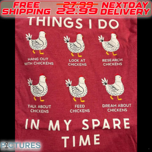 Chicken Things I Do In My Spare Shirt