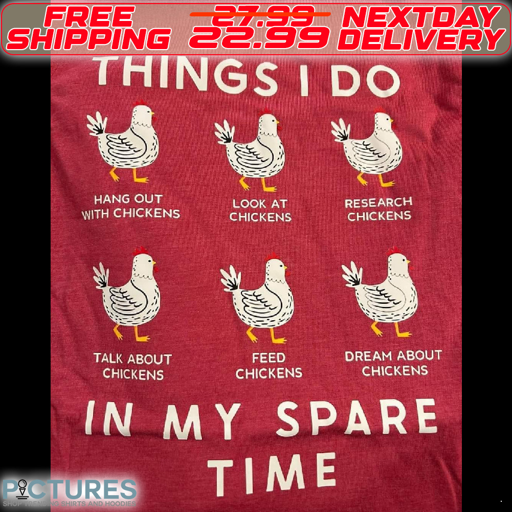 Chicken Things I Do In My Spare Shirt
