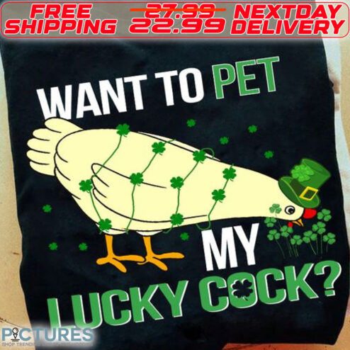 Chicken Want To Pet My Lucky Cock St Patrick Day Shirt