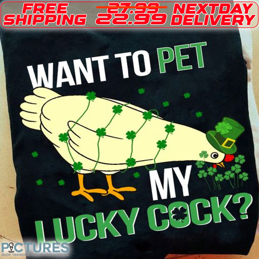 Chicken Want To Pet My Lucky Cock St Patrick Day Shirt