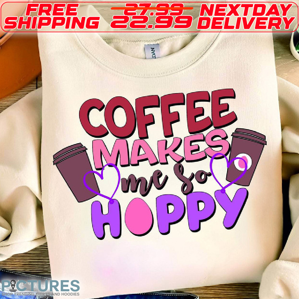 Coffee Makes Me So Happy Shirt