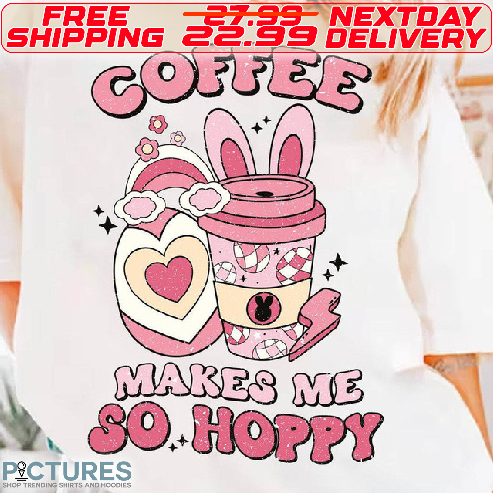 Coffee Makes Me So Hoppy Easter Day Shirt