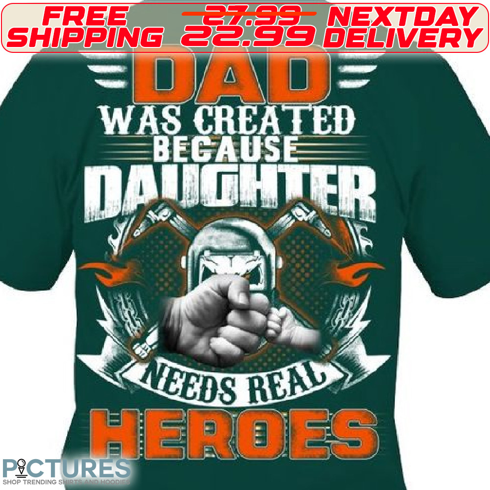 Dad Was Created Daughter Needs Real Heroes Shirt