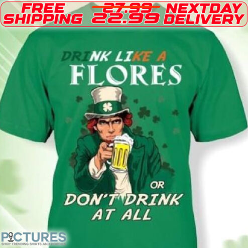 Drink Like A Flores Or Do Not Drink At All St Patrick Day Shirt