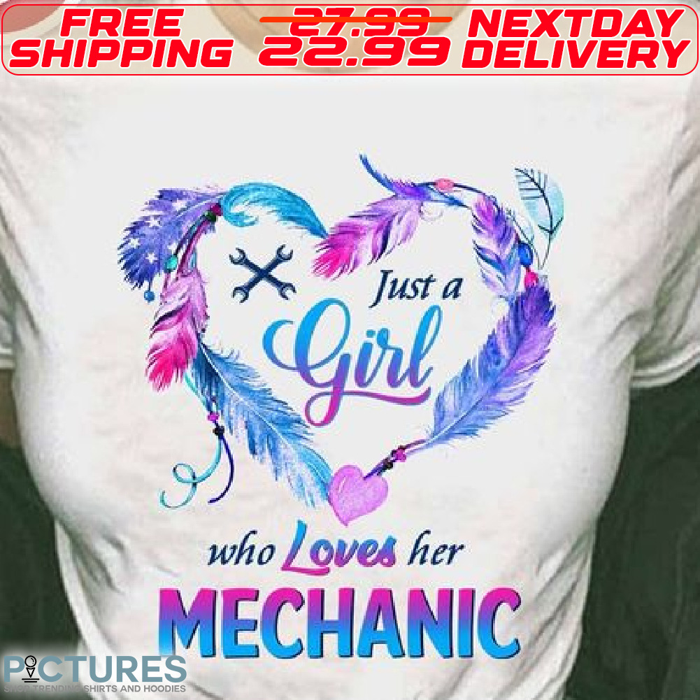 Feathers Heart Just A Girl Who Loves Her Mechanic Shirt