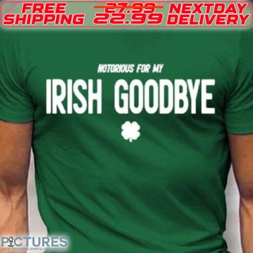 Four Leaf Notorious For My Irish Goodbye St Patrick Day Shirt