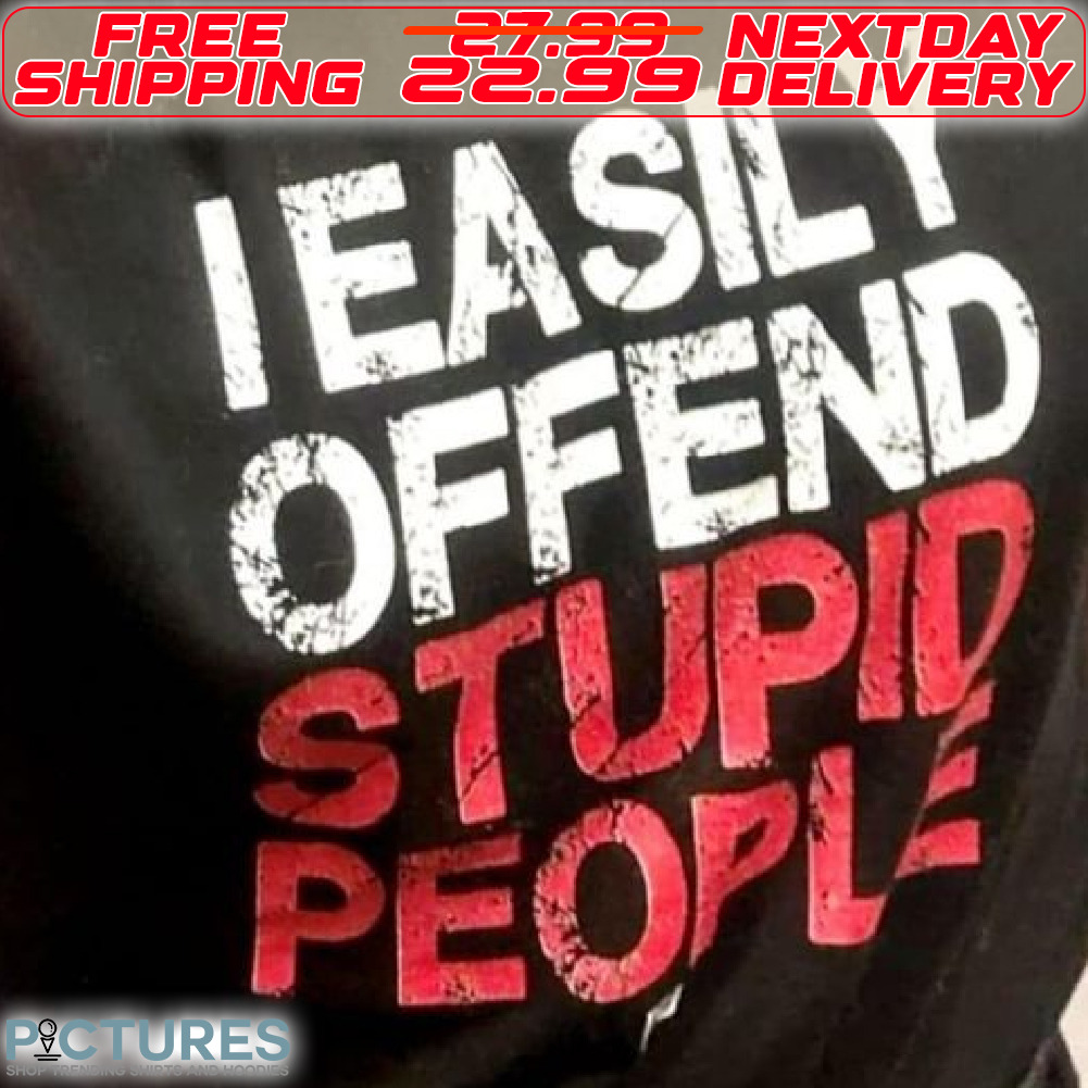 I Easily Offend Stupid People Shirt