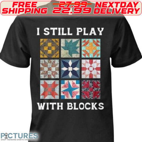 I Still Play With Blocks Shirt
