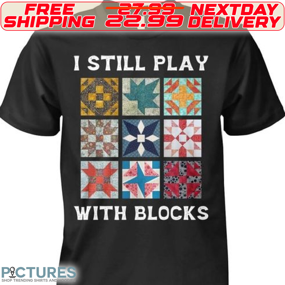 I Still Play With Blocks Shirt