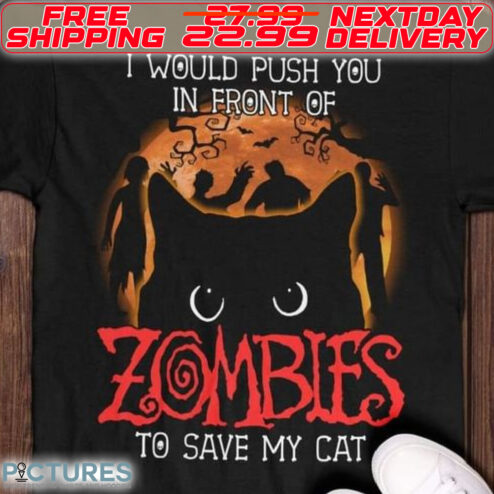 I Would Push You In Front Of Zombies To Save My Cat Halloween Shirt