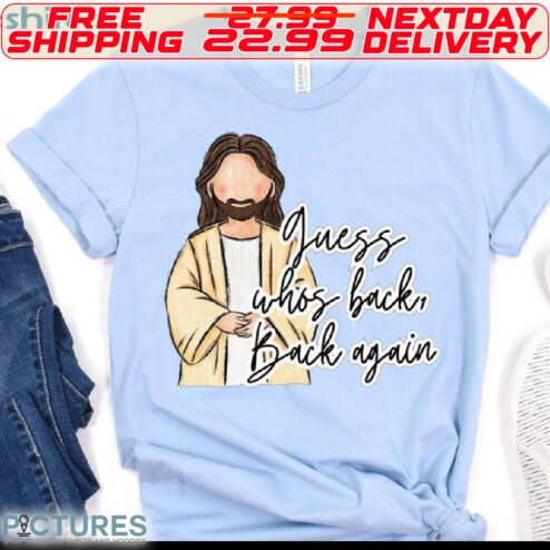 Jesus God Guess Whos Back Back Again Shirt