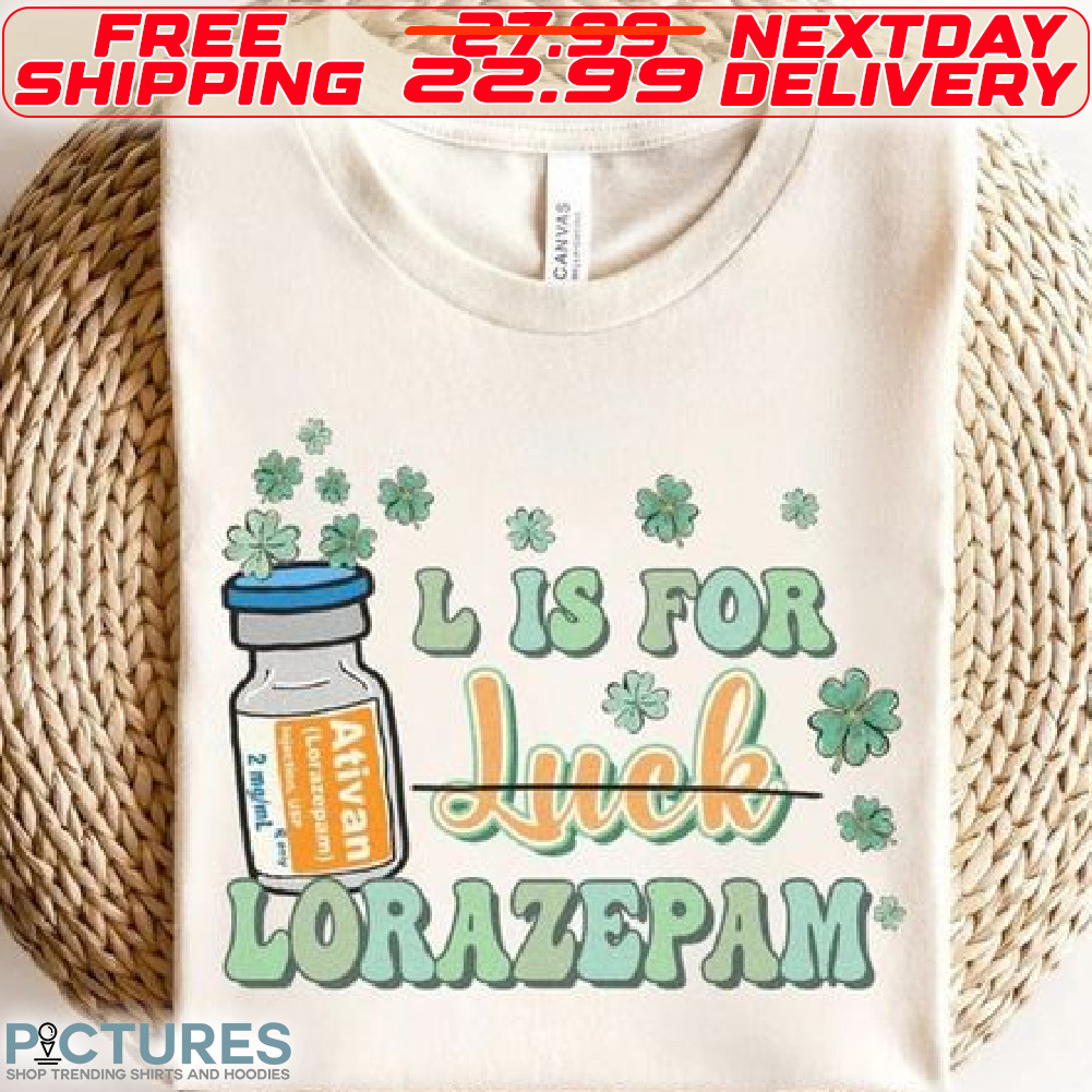 L Is For Lorazepam St Patricks Day Shirt
