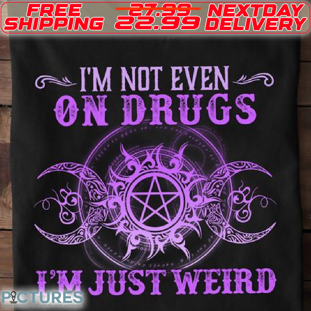 I Am Not Ever On Drugs I am just Weird Shirt