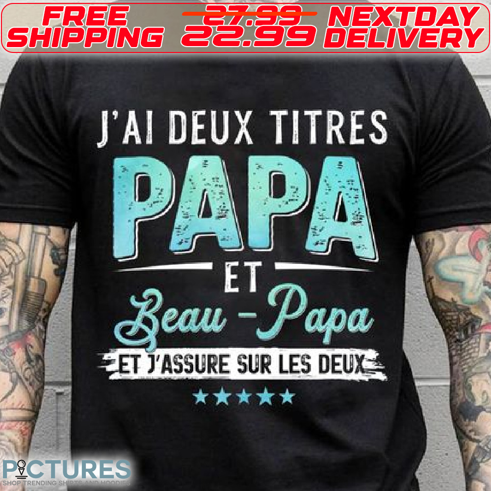J'Ai Deux Titres Papa Et Beau-Papa Et J'assure Sur Les Deux Shirt