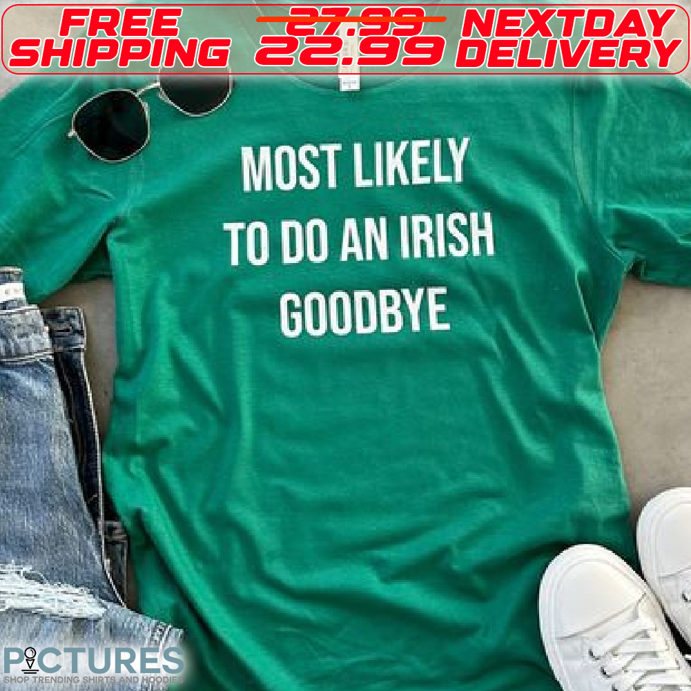 Most Likely to Do An Irish Goodbye Shirt
