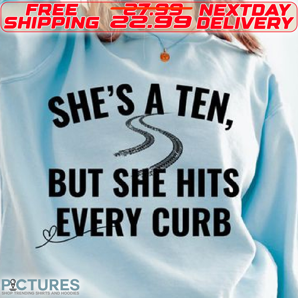 She Is A Ten But She Hits Every Curb Shirt