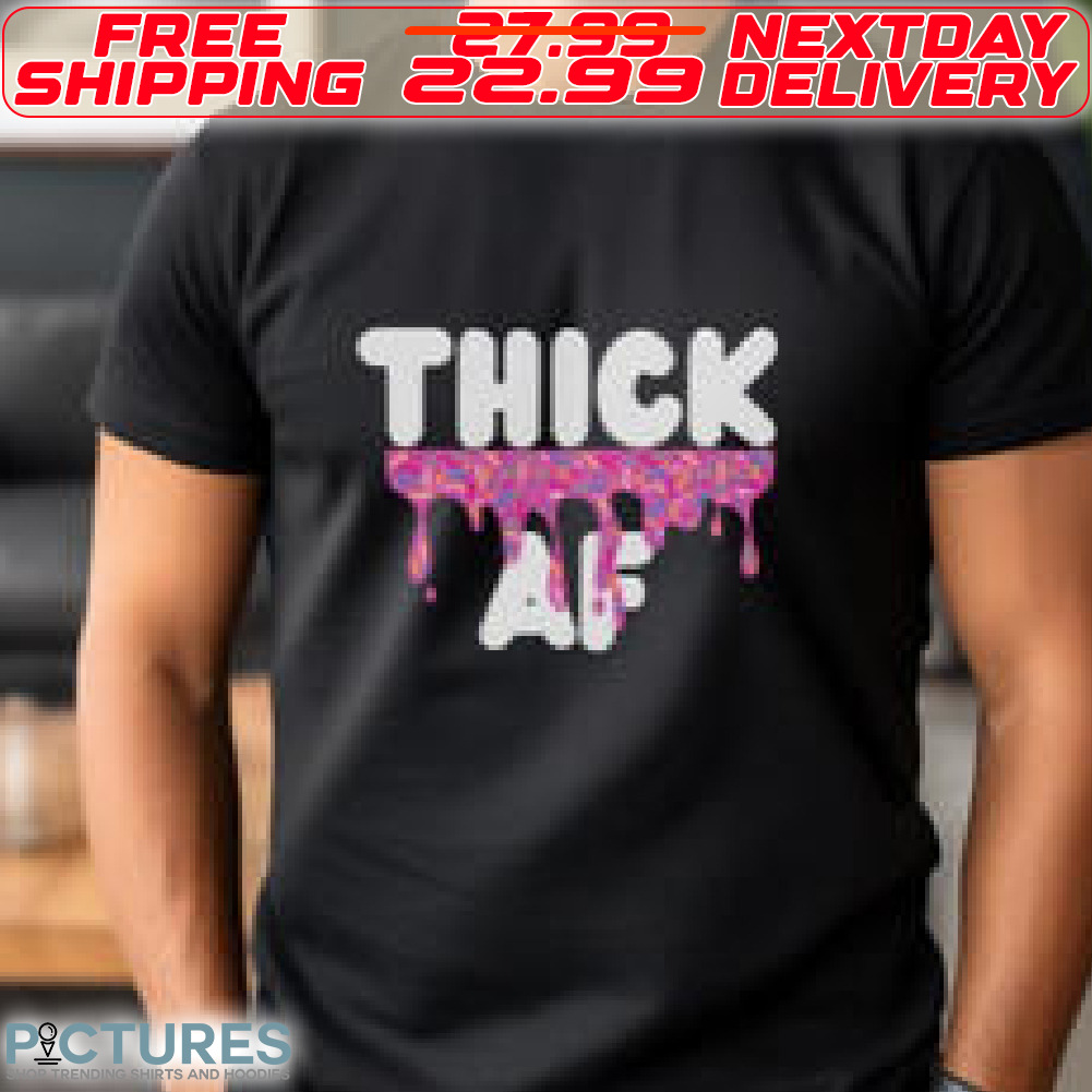 Thick Af Shirt