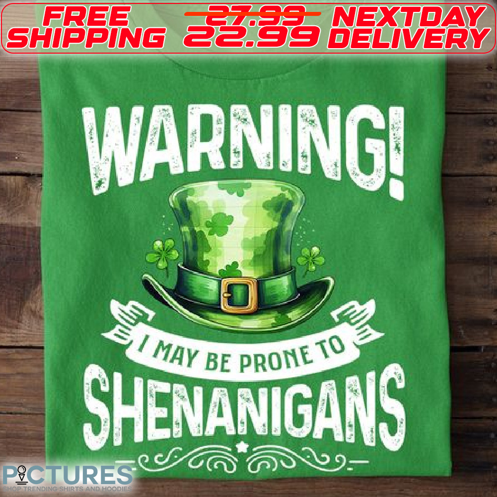 Warning I May Be Prone To Shenanigans St Patrick Day Shirt