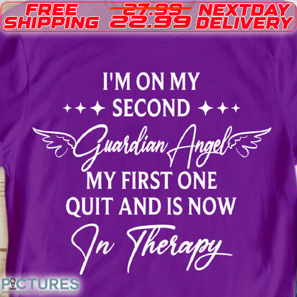 Wings I Am On My Second Guardian Angel My First One Quit And Is Now In Therapy Shirt