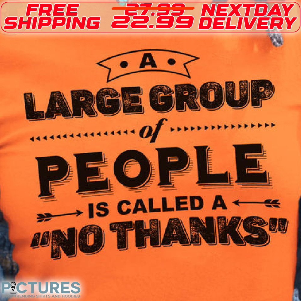 A Large Group Of People Is Called A No Thanks Shirt